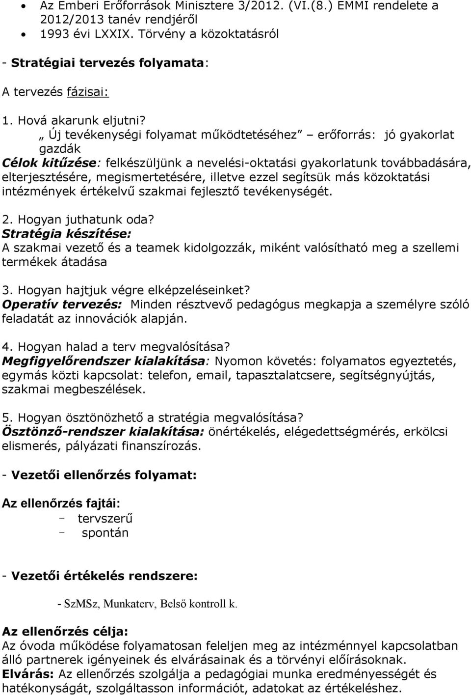 Új tevékenységi folyamat működtetéséhez erőforrás: jó gyakorlat gazdák Célok kitűzése: felkészüljünk a nevelési-oktatási gyakorlatunk továbbadására, elterjesztésére, megismertetésére, illetve ezzel