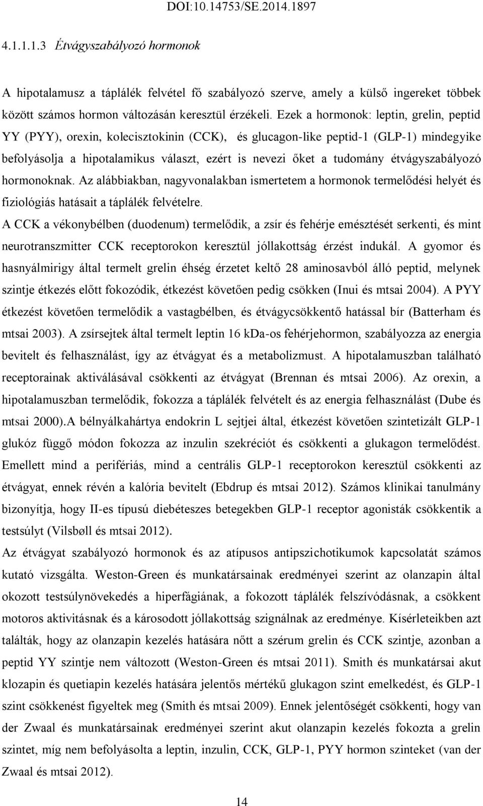 étvágyszabályozó hormonoknak. Az alábbiakban, nagyvonalakban ismertetem a hormonok termelődési helyét és fiziológiás hatásait a táplálék felvételre.