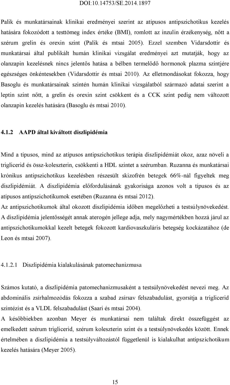 Ezzel szemben Vidarsdottir és munkatársai által publikált humán klinikai vizsgálat eredményei azt mutatják, hogy az olanzapin kezelésnek nincs jelentős hatása a bélben termelődő hormonok plazma