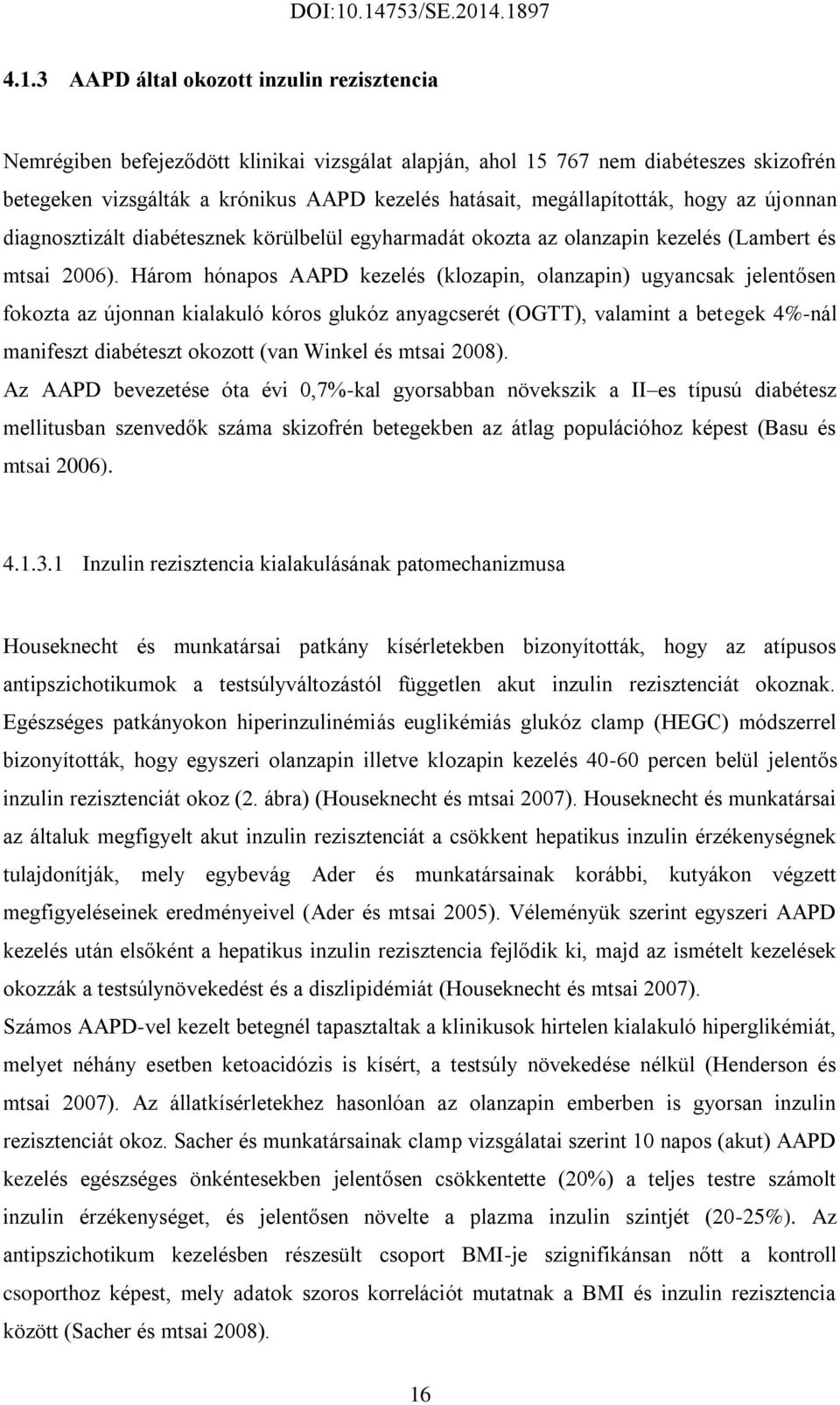 Három hónapos AAPD kezelés (klozapin, olanzapin) ugyancsak jelentősen fokozta az újonnan kialakuló kóros glukóz anyagcserét (OGTT), valamint a betegek 4%-nál manifeszt diabéteszt okozott (van Winkel