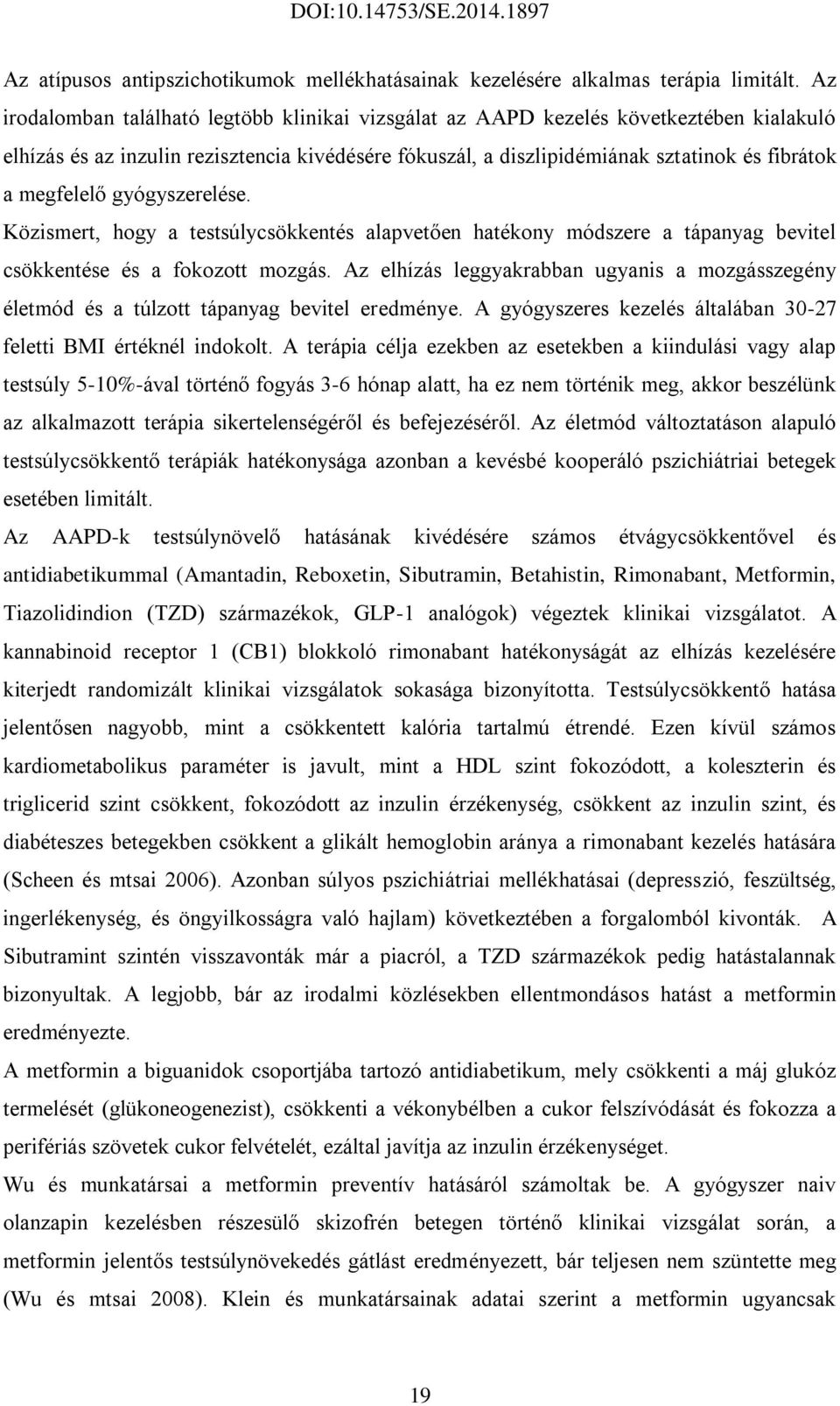 megfelelő gyógyszerelése. Közismert, hogy a testsúlycsökkentés alapvetően hatékony módszere a tápanyag bevitel csökkentése és a fokozott mozgás.