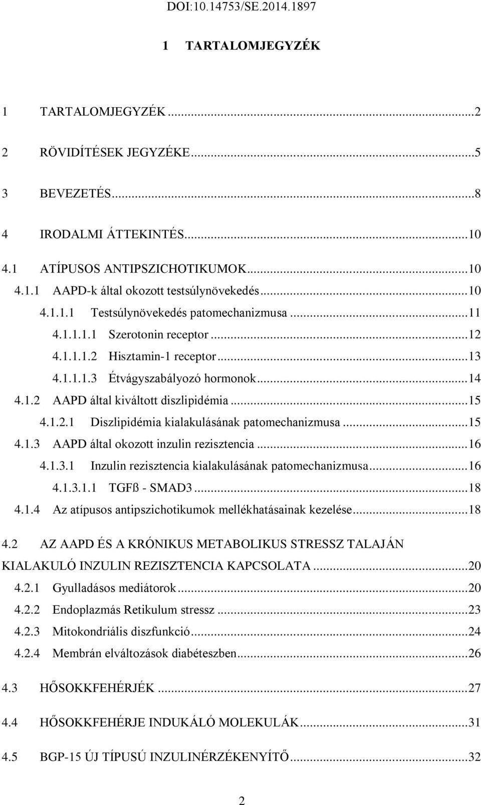 .. 15 4.1.3 AAPD által okozott inzulin rezisztencia... 16 4.1.3.1 Inzulin rezisztencia kialakulásának patomechanizmusa... 16 4.1.3.1.1 TGFß - SMAD3... 18 4.1.4 Az atípusos antipszichotikumok mellékhatásainak kezelése.