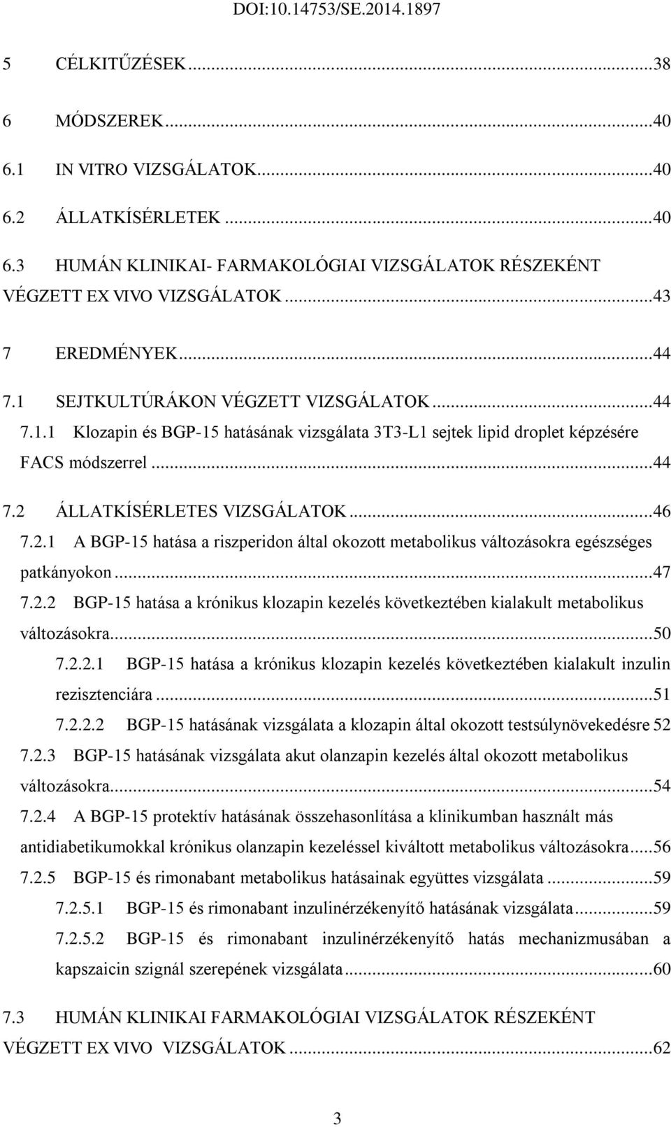 ÁLLATKÍSÉRLETES VIZSGÁLATOK... 46 7.2.1 A BGP-15 hatása a riszperidon által okozott metabolikus változásokra egészséges patkányokon... 47 7.2.2 BGP-15 hatása a krónikus klozapin kezelés következtében kialakult metabolikus változásokra.