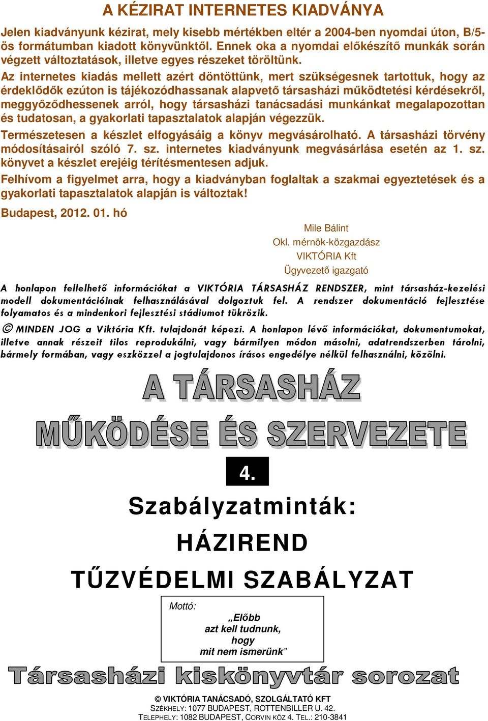 Az internetes kiadás mellett azért döntöttünk, mert szükségesnek tartottuk, hogy az érdeklődők ezúton is tájékozódhassanak alapvető társasházi működtetési kérdésekről, meggyőződhessenek arról, hogy