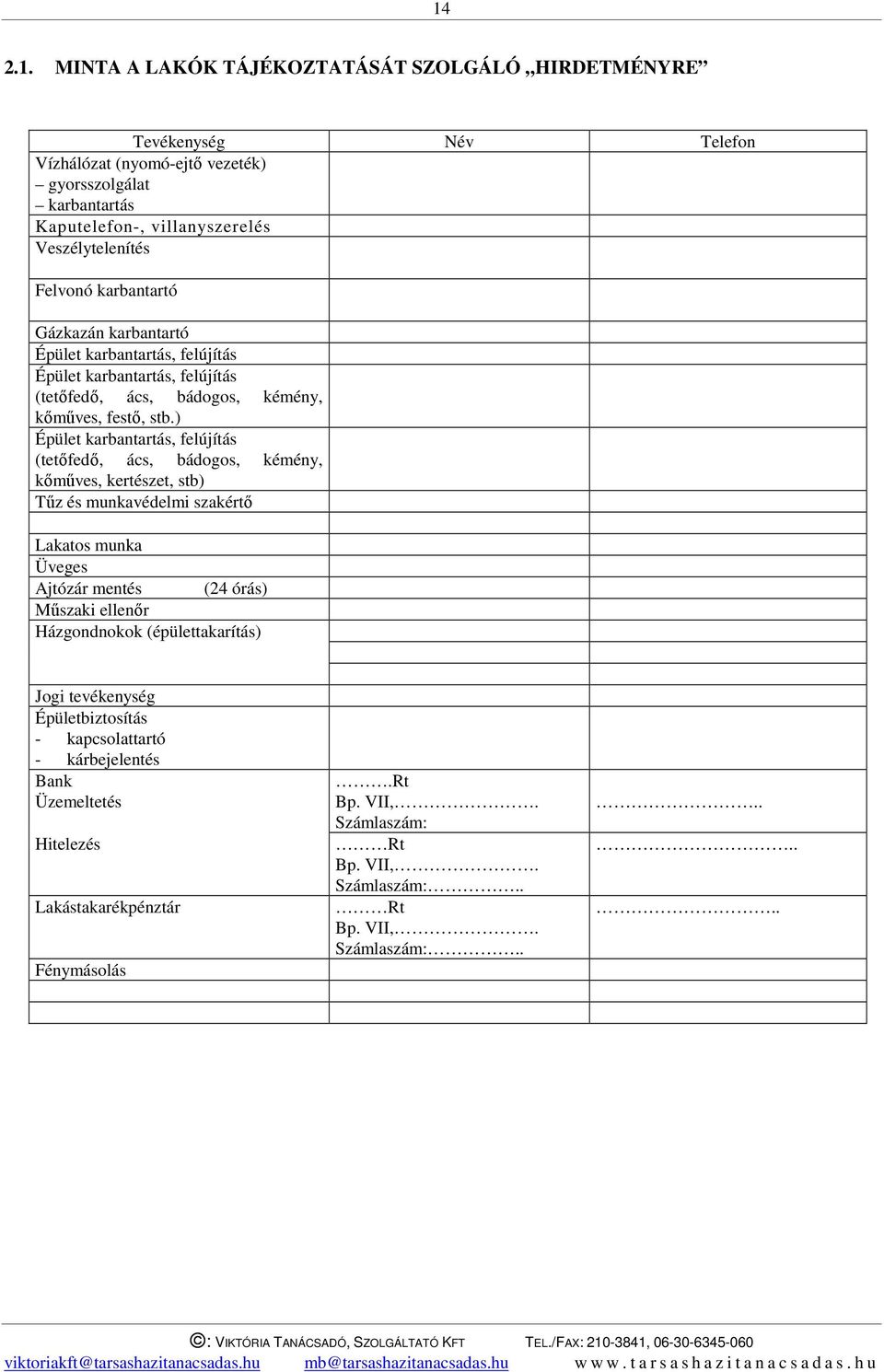) Épület karbantartás, felújítás (tetőfedő, ács, bádogos, kémény, kőműves, kertészet, stb) Tűz és munkavédelmi szakértő Lakatos munka Üveges Ajtózár mentés (24 órás) Műszaki ellenőr