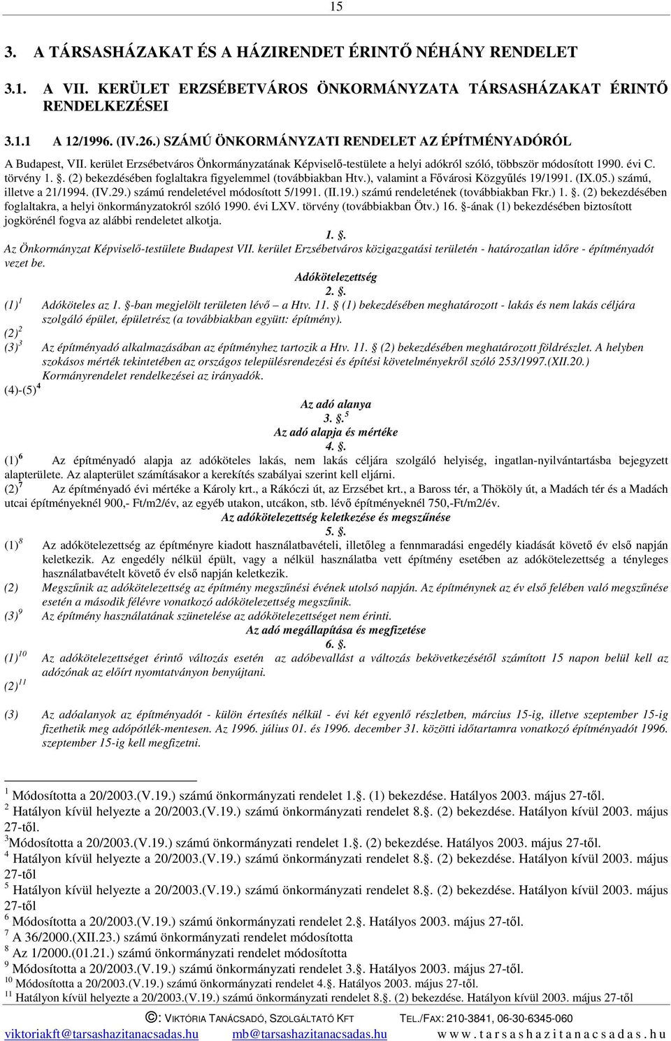 . (2) bekezdésében foglaltakra figyelemmel (továbbiakban Htv.), valamint a Fővárosi Közgyűlés 19/1991. (IX.05.) számú, illetve a 21/1994. (IV.29.) számú rendeletével módosított 5/1991. (II.19.) számú rendeletének (továbbiakban Fkr.