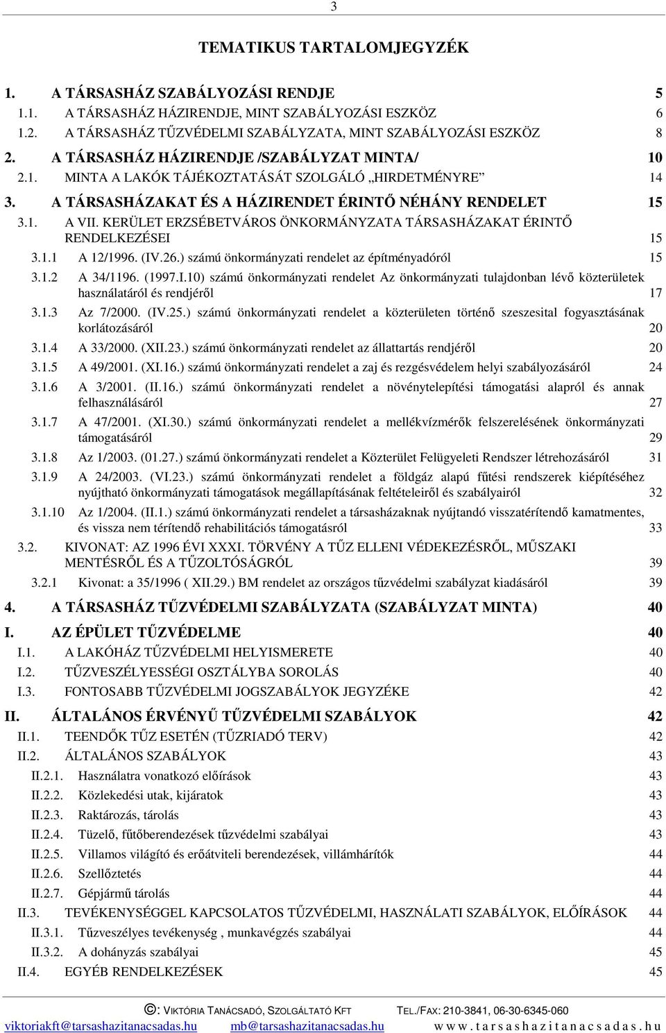 KERÜLET ERZSÉBETVÁROS ÖNKORMÁNYZATA TÁRSASHÁZAKAT ÉRINTŐ RENDELKEZÉSEI 15 3.1.1 A 12/1996. (IV.26.) számú önkormányzati rendelet az építményadóról 15 3.1.2 A 34/1196. (1997.I.10) számú önkormányzati rendelet Az önkormányzati tulajdonban lévő közterületek használatáról és rendjéről 17 3.