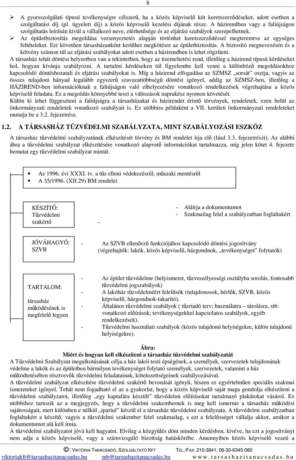 Az épületbiztosítás megoldása versenyeztetés alapján történhet keretszerződéssel megteremtve az egységes feltételeket. Ezt követően társasházanként kerülhet megkötésre az épületbiztosítás.