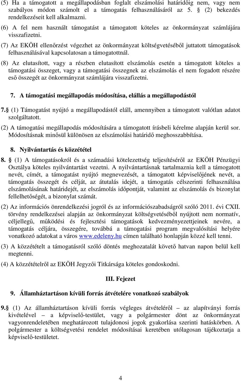 (7) Az EKÖH ellenőrzést végezhet az önkormányzat költségvetéséből juttatott támogatások felhasználásával kapcsolatosan a támogatottnál.