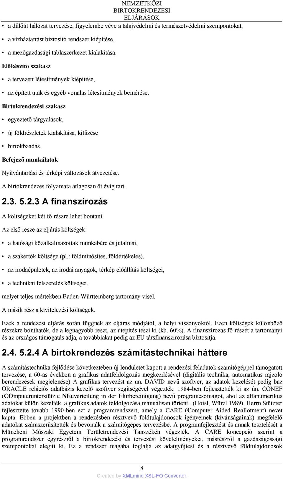Birtokrendezési szakasz egyeztető tárgyalások, új földrészletek kialakítása, kitűzése birtokbaadás. Befejező munkálatok Nyilvántartási és térképi változások átvezetése.