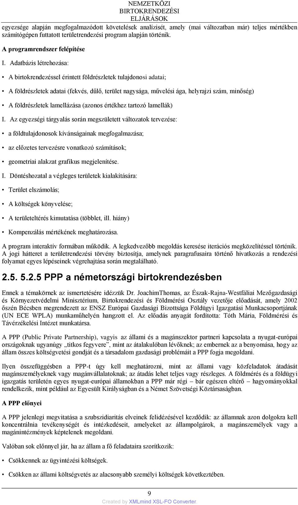 Adatbázis létrehozása: A birtokrendezéssel érintett földrészletek tulajdonosi adatai; A földrészletek adatai (fekvés, dűlő, terület nagysága, művelési ága, helyrajzi szám, minőség) A földrészletek