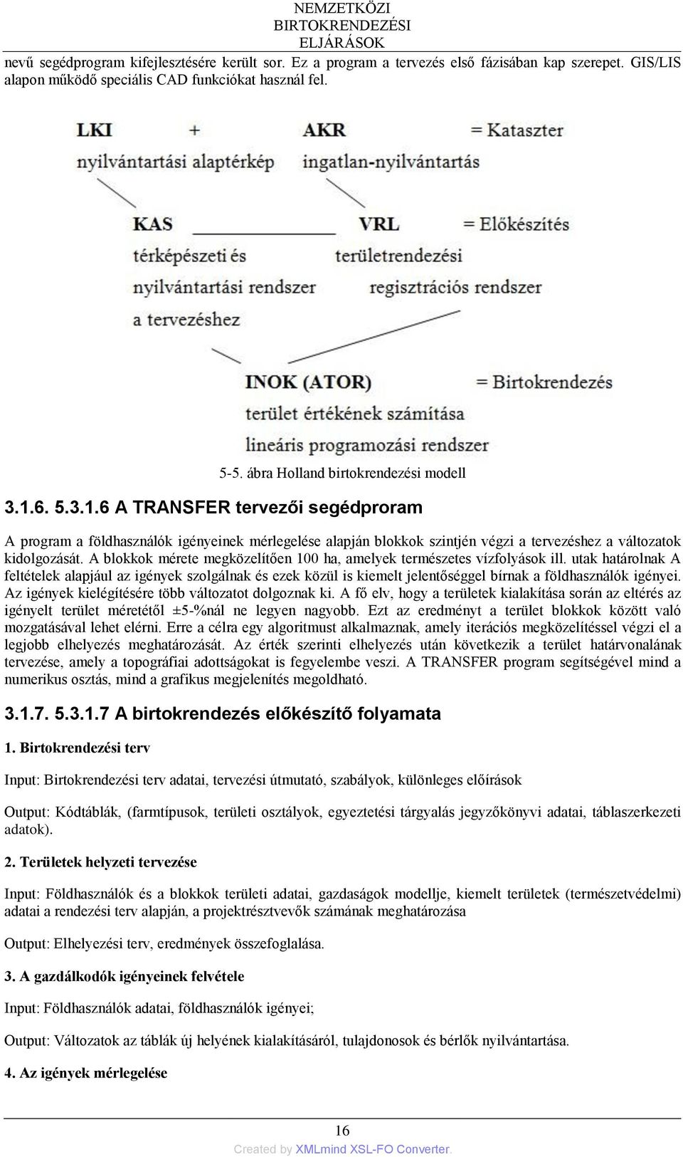 A blokkok mérete megközelítően 100 ha, amelyek természetes vízfolyások ill.