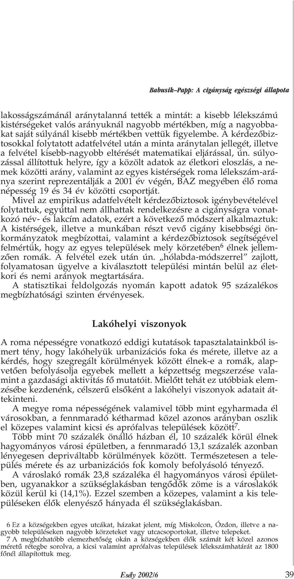 súlyozással állítottuk helyre, így a közölt adatok az életkori eloszlás, a nemek közötti arány, valamint az egyes kistérségek roma lélekszám-aránya szerint reprezentálják a 2001 év végén, BAZ