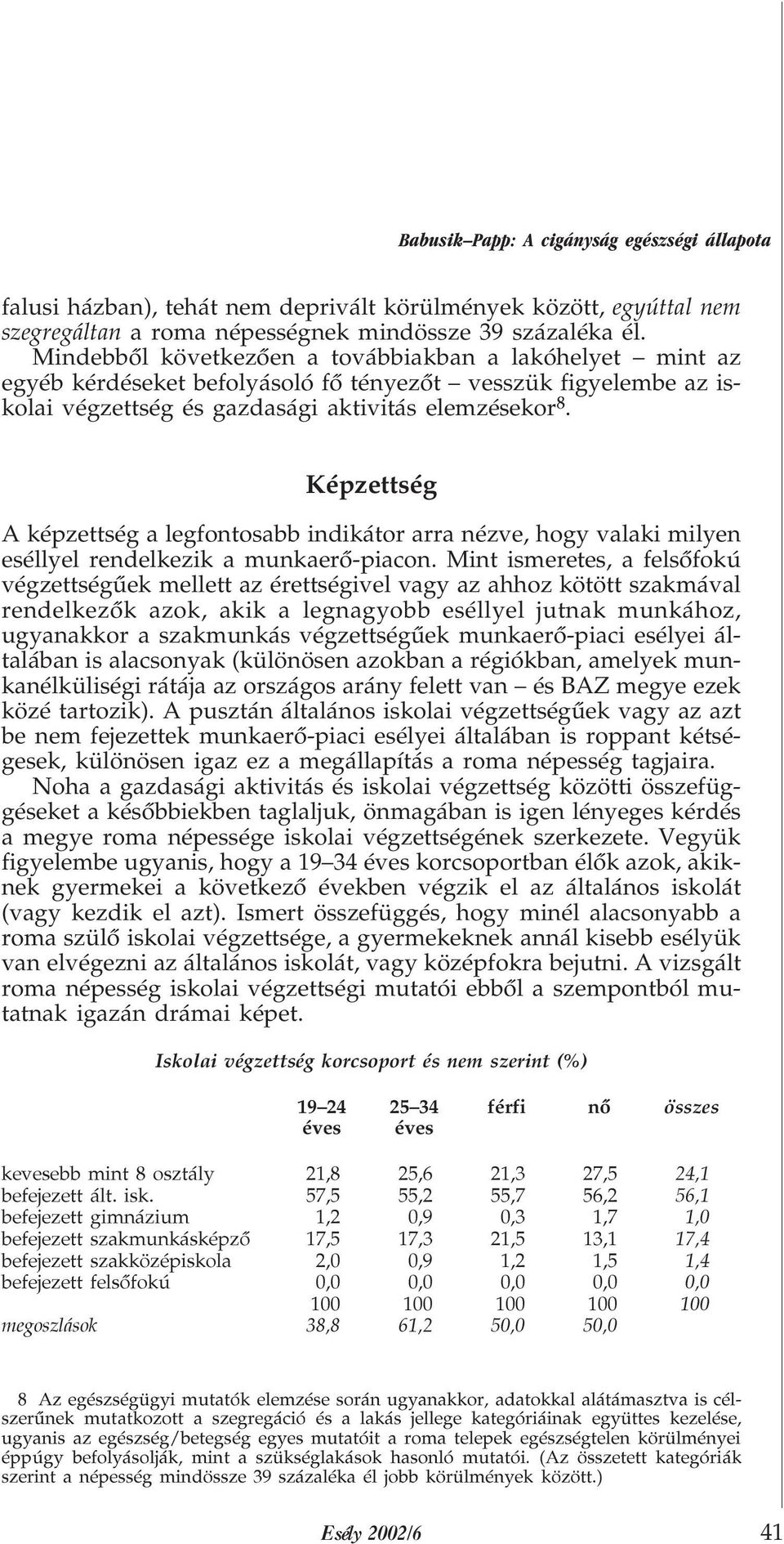 Képzettség A képzettség a legfontosabb indikátor arra nézve, hogy valaki milyen eséllyel rendelkezik a munkaerõ-piacon.