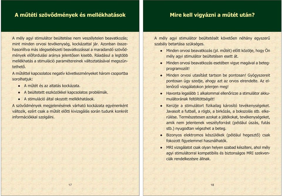 Ráadásul a legtöbb mellékhatás a stimuláció paramétereinek változtatásával megszüntethető. A műtéttel kapcsolatos negatív következményeket három csoportba sorolhatjuk: A műtét és az altatás kockázata.