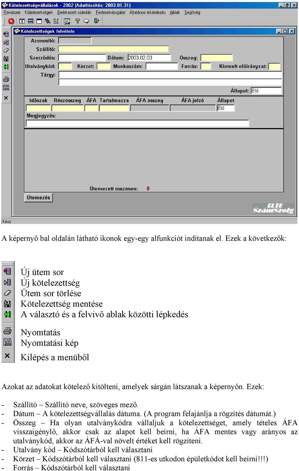 kötelező kitölteni, amelyek sárgán látszanak a képernyőn. Ezek: - Szállító Szállító neve, szöveges mező. - Dátum A kötelezettségvállalás dátuma. (A program felajánlja a rögzítés dátumát.