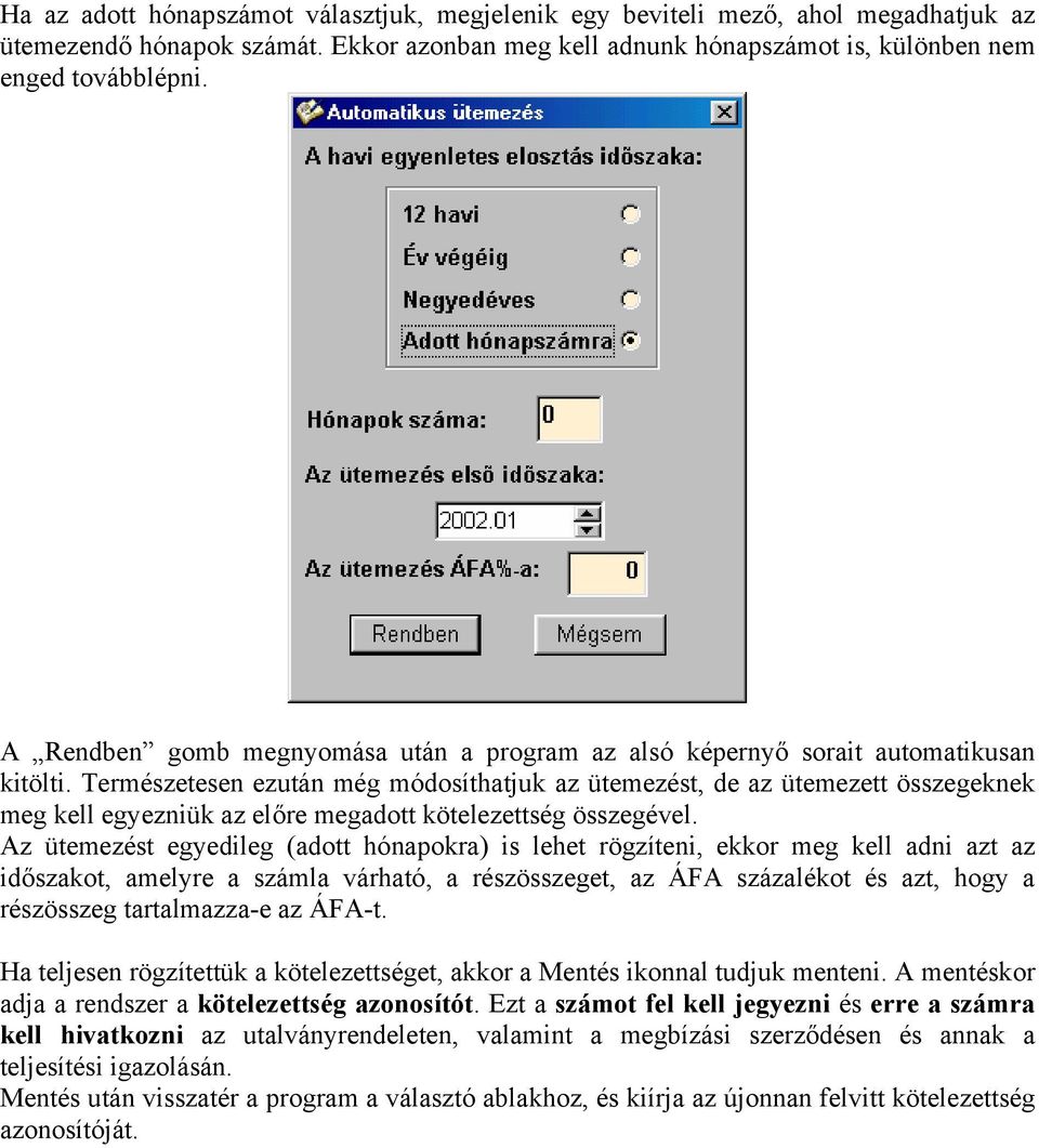 Természetesen ezután még módosíthatjuk az ütemezést, de az ütemezett összegeknek meg kell egyezniük az előre megadott kötelezettség összegével.