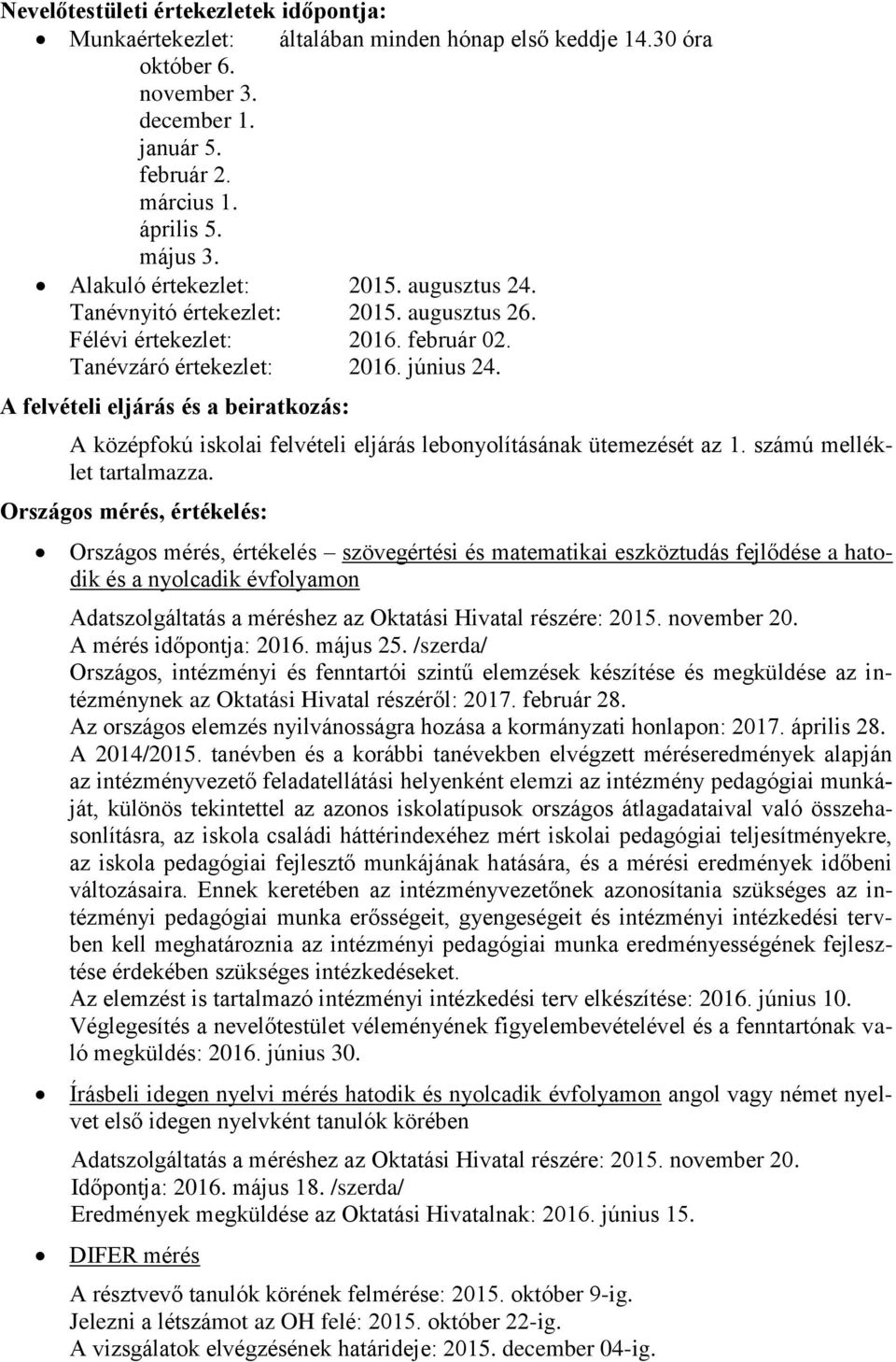 A felvételi eljárás és a beiratkozás: A középfokú iskolai felvételi eljárás lebonyolításának ütemezését az 1. számú melléklet tartalmazza.