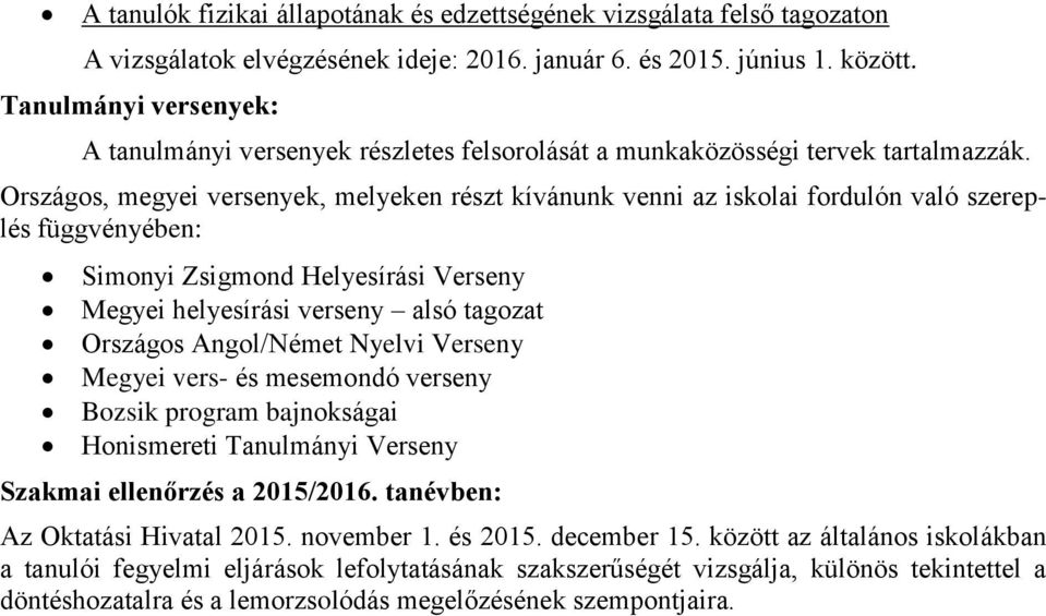 Országos, megyei versenyek, melyeken részt kívánunk venni az iskolai fordulón való szereplés függvényében: Simonyi Zsigmond Helyesírási Verseny Megyei helyesírási verseny alsó tagozat Országos