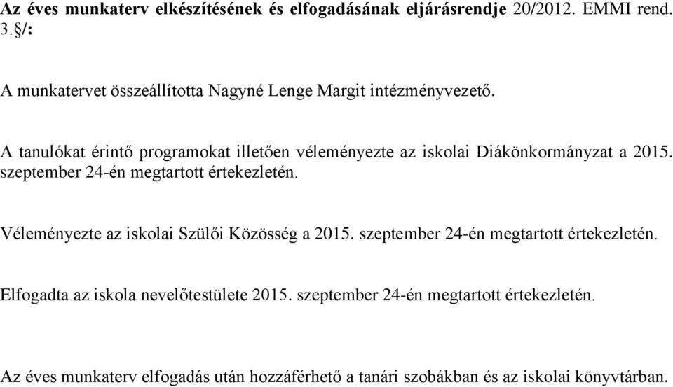 A tanulókat érintő programokat illetően véleményezte az iskolai Diákönkormányzat a 2015. szeptember 24-én megtartott értekezletén.