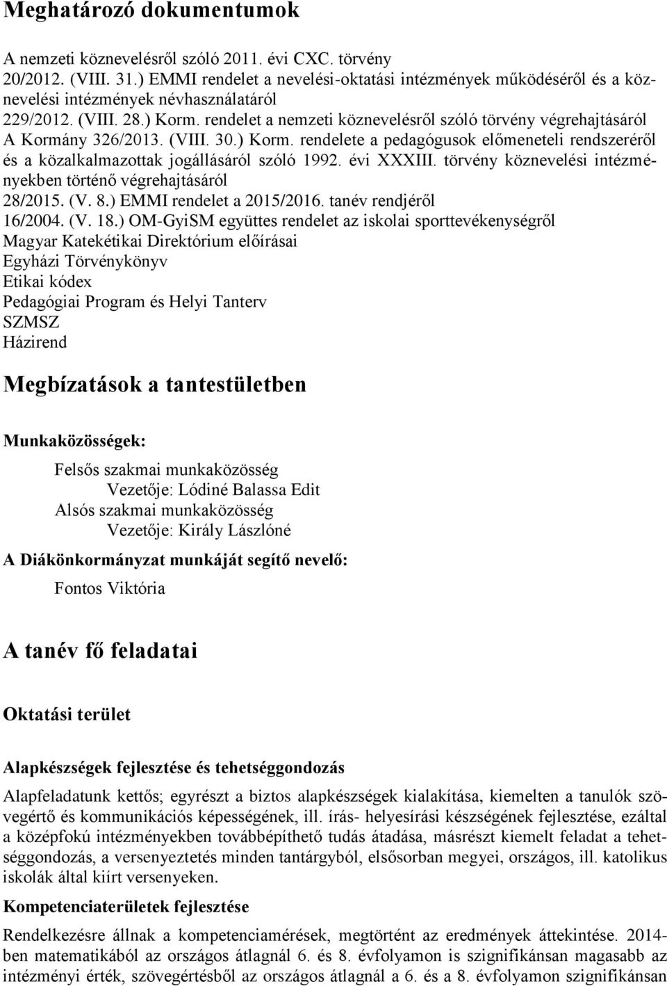 rendelet a nemzeti köznevelésről szóló törvény végrehajtásáról A Kormány 326/2013. (VIII. 30.) Korm. rendelete a pedagógusok előmeneteli rendszeréről és a közalkalmazottak jogállásáról szóló 1992.