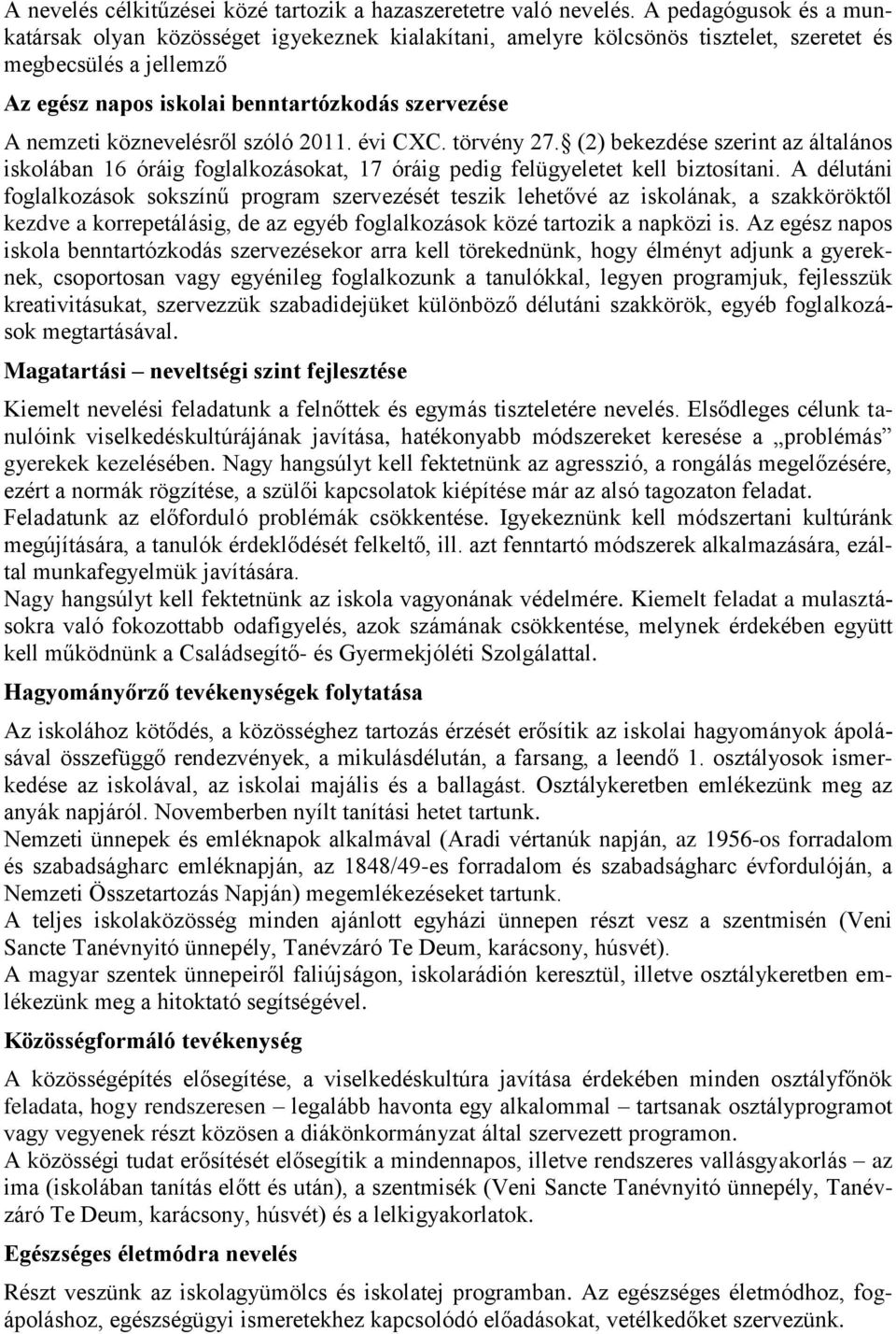 köznevelésről szóló 2011. évi CXC. törvény 27. (2) bekezdése szerint az általános iskolában 16 óráig foglalkozásokat, 17 óráig pedig felügyeletet kell biztosítani.