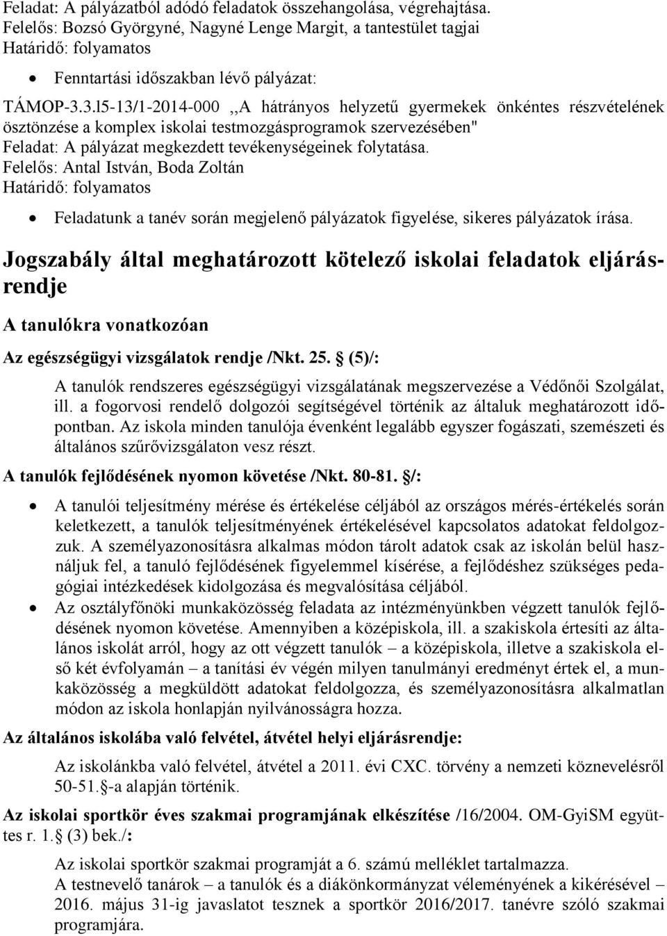 3.l5-13/1-2014-000,,A hátrányos helyzetű gyermekek önkéntes részvételének ösztönzése a komplex iskolai testmozgásprogramok szervezésében" Feladat: A pályázat megkezdett tevékenységeinek folytatása.