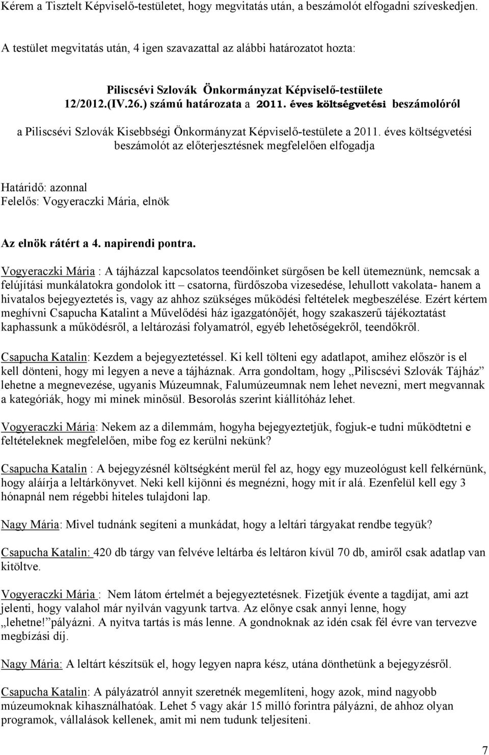 éves költségvetési beszámolót az előterjesztésnek megfelelően elfogadja Határidő: azonnal Az elnök rátért a 4. napirendi pontra.