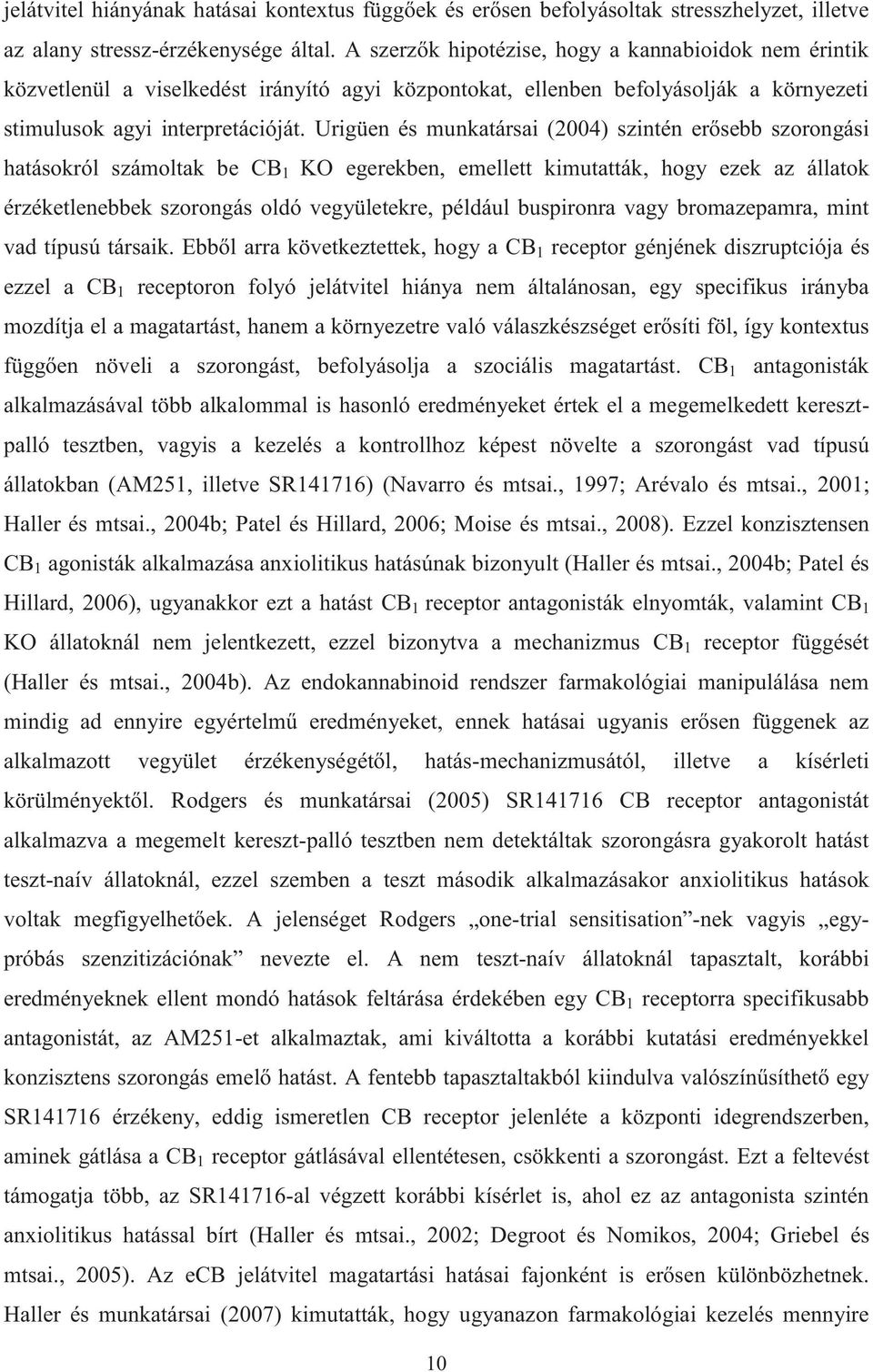 Urigüen és munkatársai (2004) szintén erősebb szorongási hatásokról számoltak be CB 1 KO egerekben, emellett kimutatták, hogy ezek az állatok érzéketlenebbek szorongás oldó vegyületekre, például