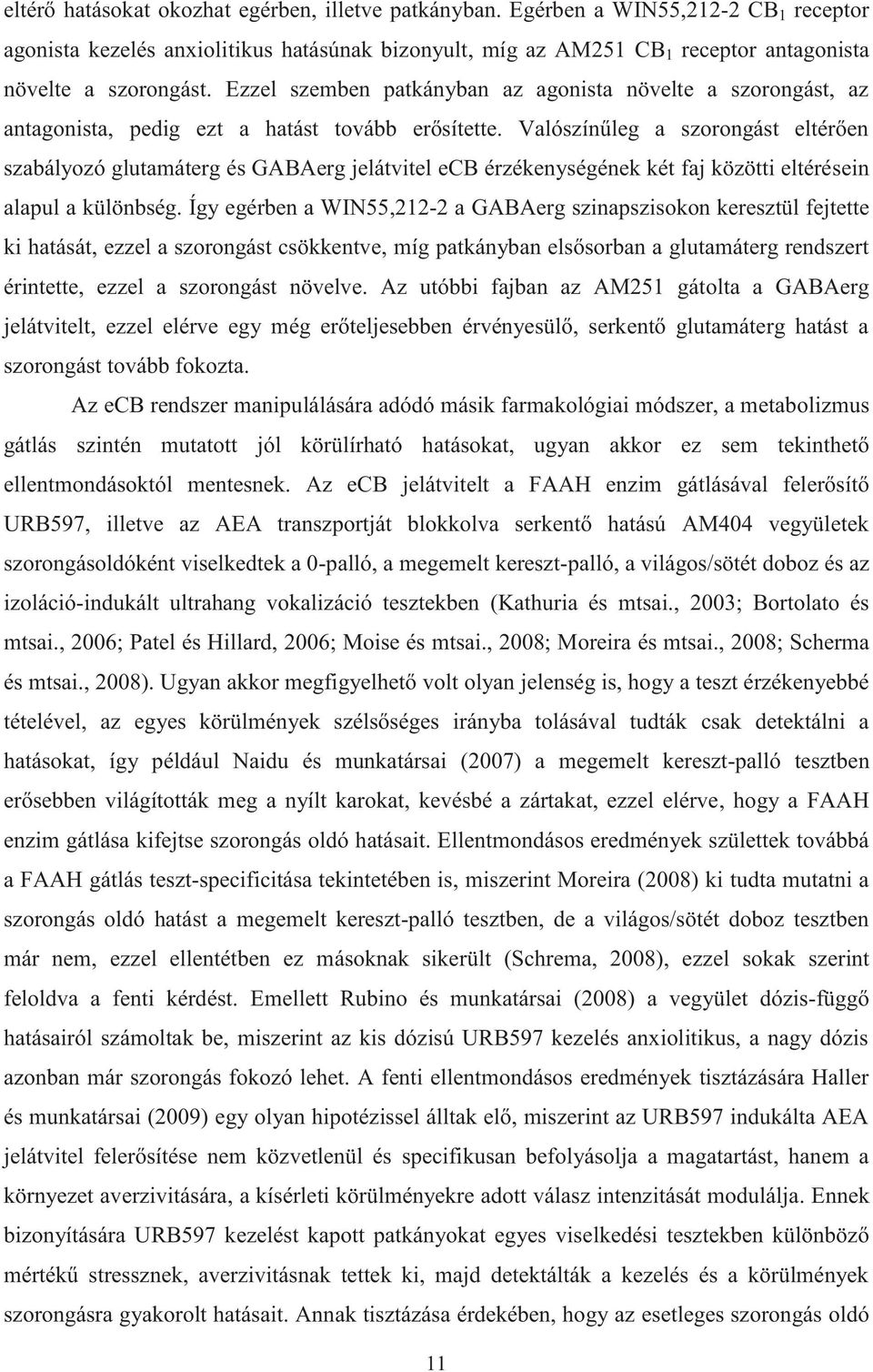 Ezzel szemben patkányban az agonista növelte a szorongást, az antagonista, pedig ezt a hatást tovább erősítette.