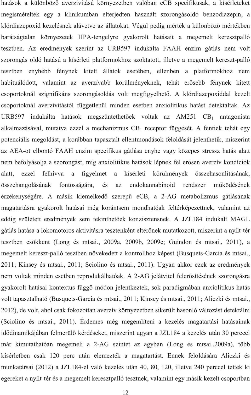 Az eredmények szerint az URB597 indukálta FAAH enzim gátlás nem volt szorongás oldó hatású a kísérleti platformokhoz szoktatott, illetve a megemelt kereszt-palló tesztben enyhébb fénynek kitett