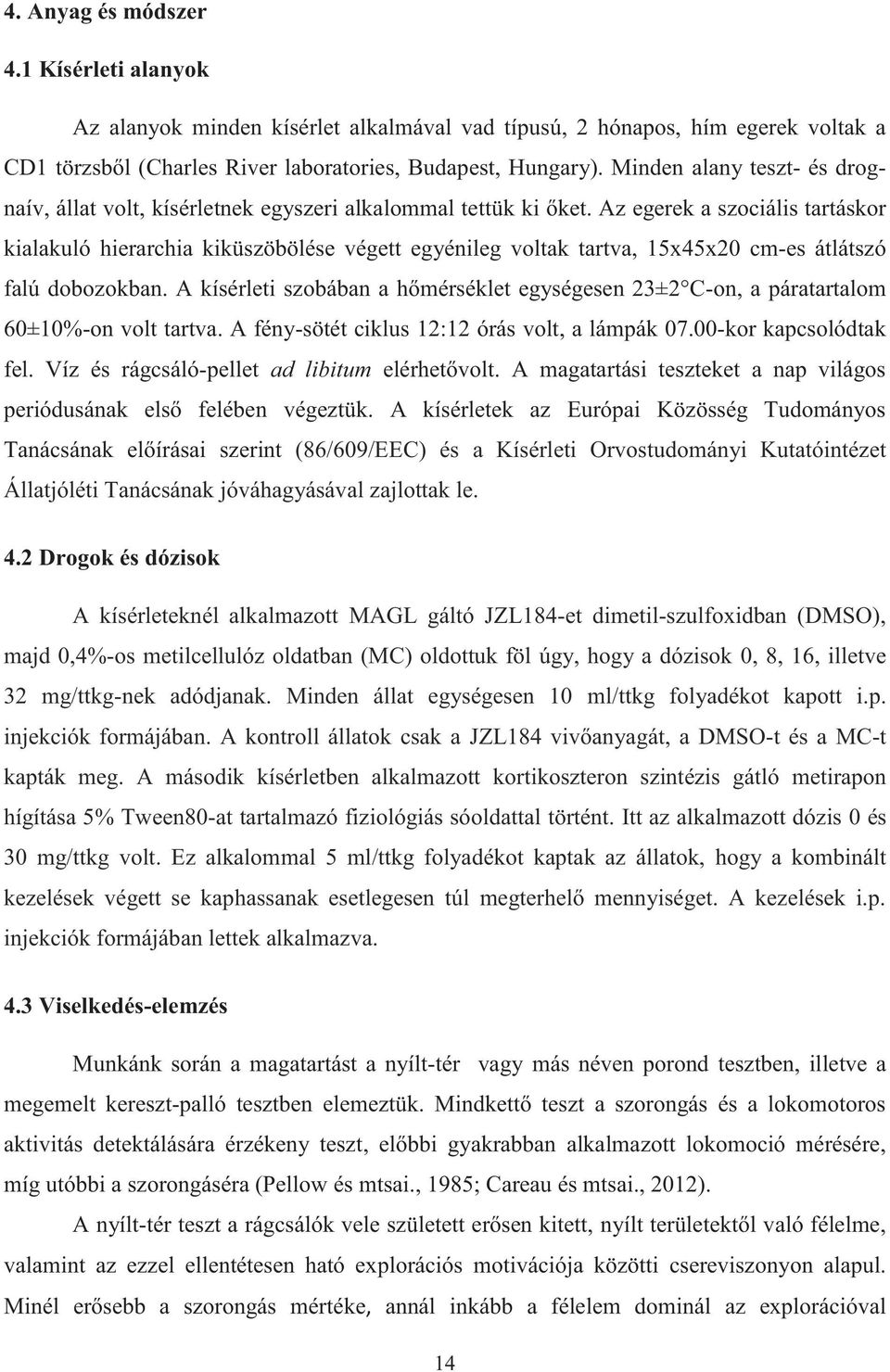 Az egerek a szociális tartáskor kialakuló hierarchia kiküszöbölése végett egyénileg voltak tartva, 15x45x20 cm-es átlátszó falú dobozokban.