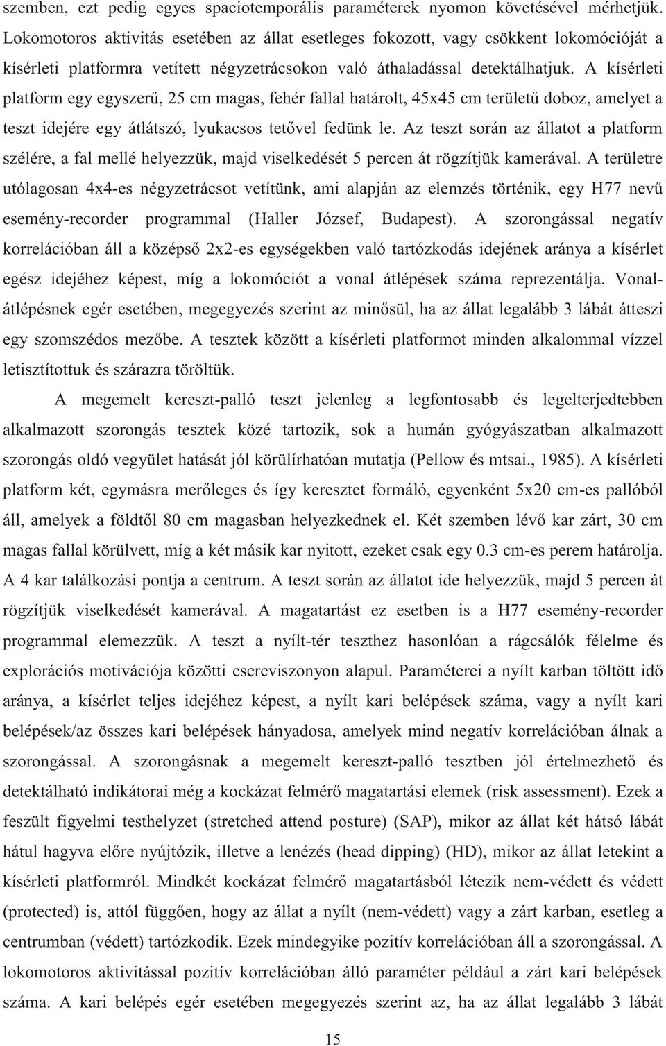 A kísérleti platform egy egyszerű, 25 cm magas, fehér fallal határolt, 45x45 cm területű doboz, amelyet a teszt idejére egy átlátszó, lyukacsos tetővel fedünk le.