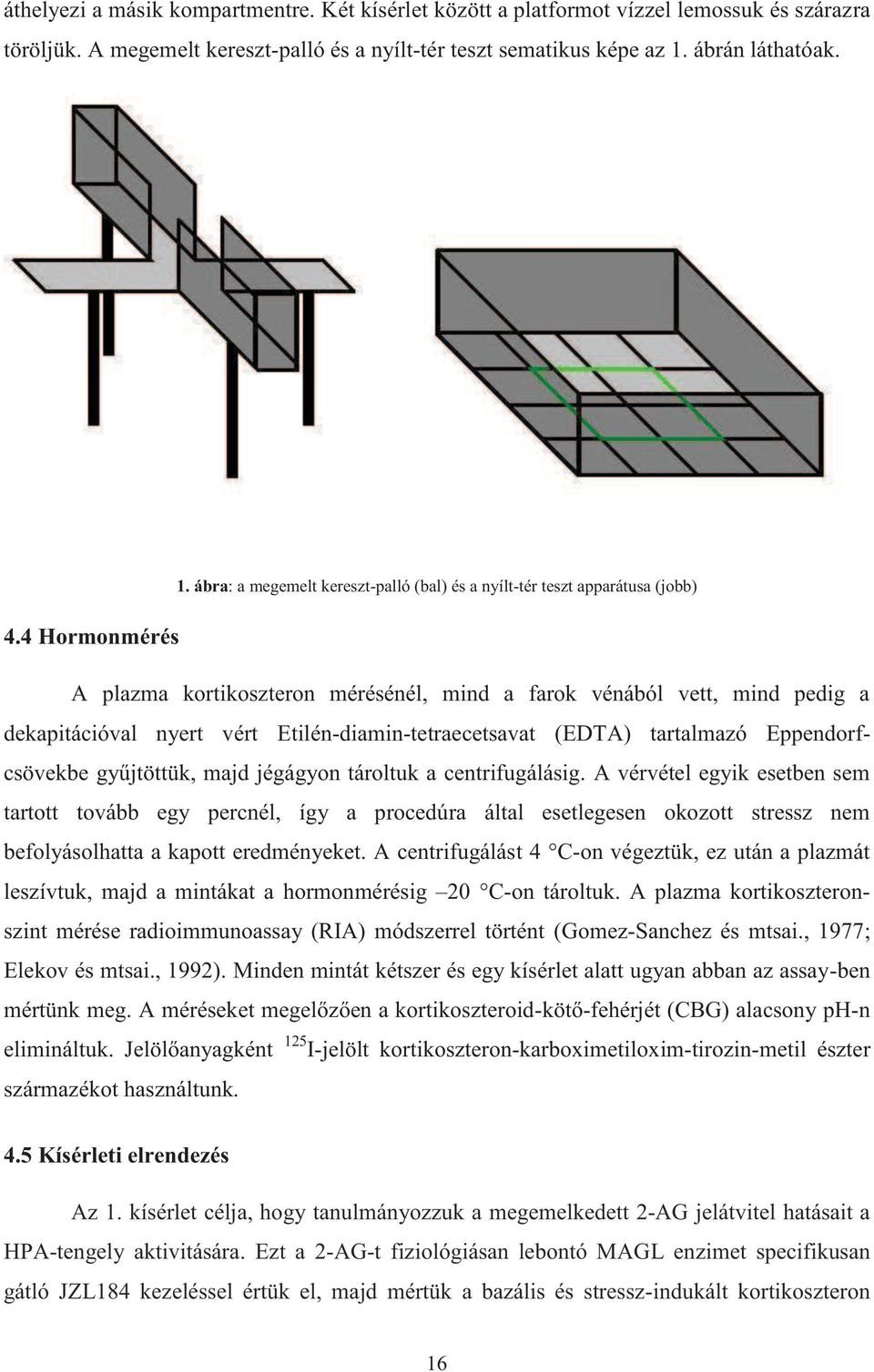 4 Hormonmérés A plazma kortikoszteron mérésénél, mind a farok vénából vett, mind pedig a dekapitációval nyert vért Etilén-diamin-tetraecetsavat (EDTA) tartalmazó Eppendorfcsövekbe gyűjtöttük, majd