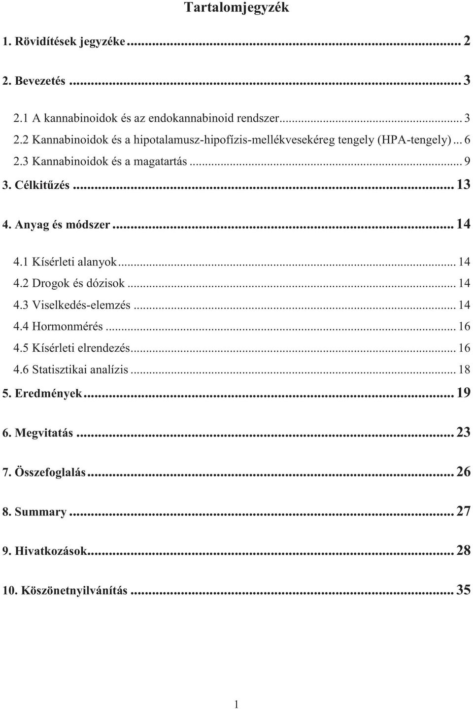 .. 14 4.4 Hormonmérés... 16 4.5 Kísérleti elrendezés... 16 4.6 Statisztikai analízis... 18 5. Eredmények... 19 6. Megvitatás... 23 7. Összefoglalás.
