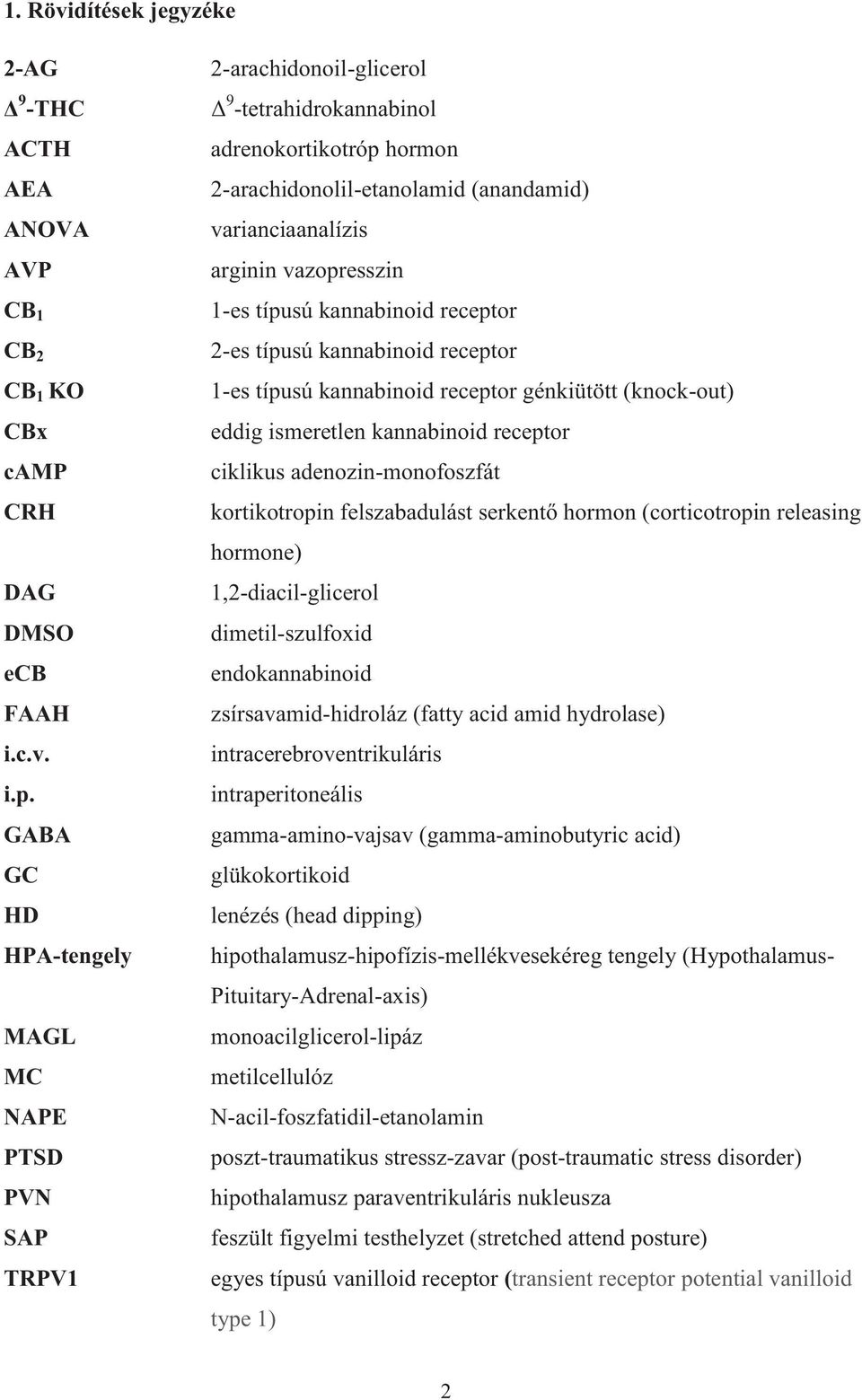 GABA GC HD HPA-tengely MAGL MC NAPE PTSD PVN SAP TRPV1 2-arachidonoil-glicerol Δ 9 -tetrahidrokannabinol adrenokortikotróp hormon 2-arachidonolil-etanolamid (anandamid) varianciaanalízis arginin
