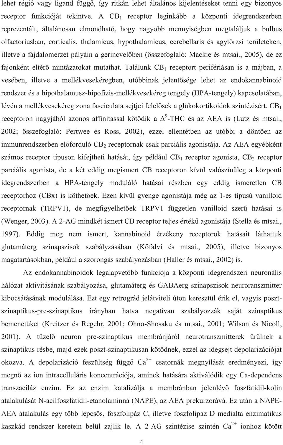 cerebellaris és agytörzsi területeken, illetve a fájdalomérzet pályáin a gerincvelőben (összefoglaló: Mackie és mtsai., 2005), de ez fajonként eltérő mintázatokat mutathat.