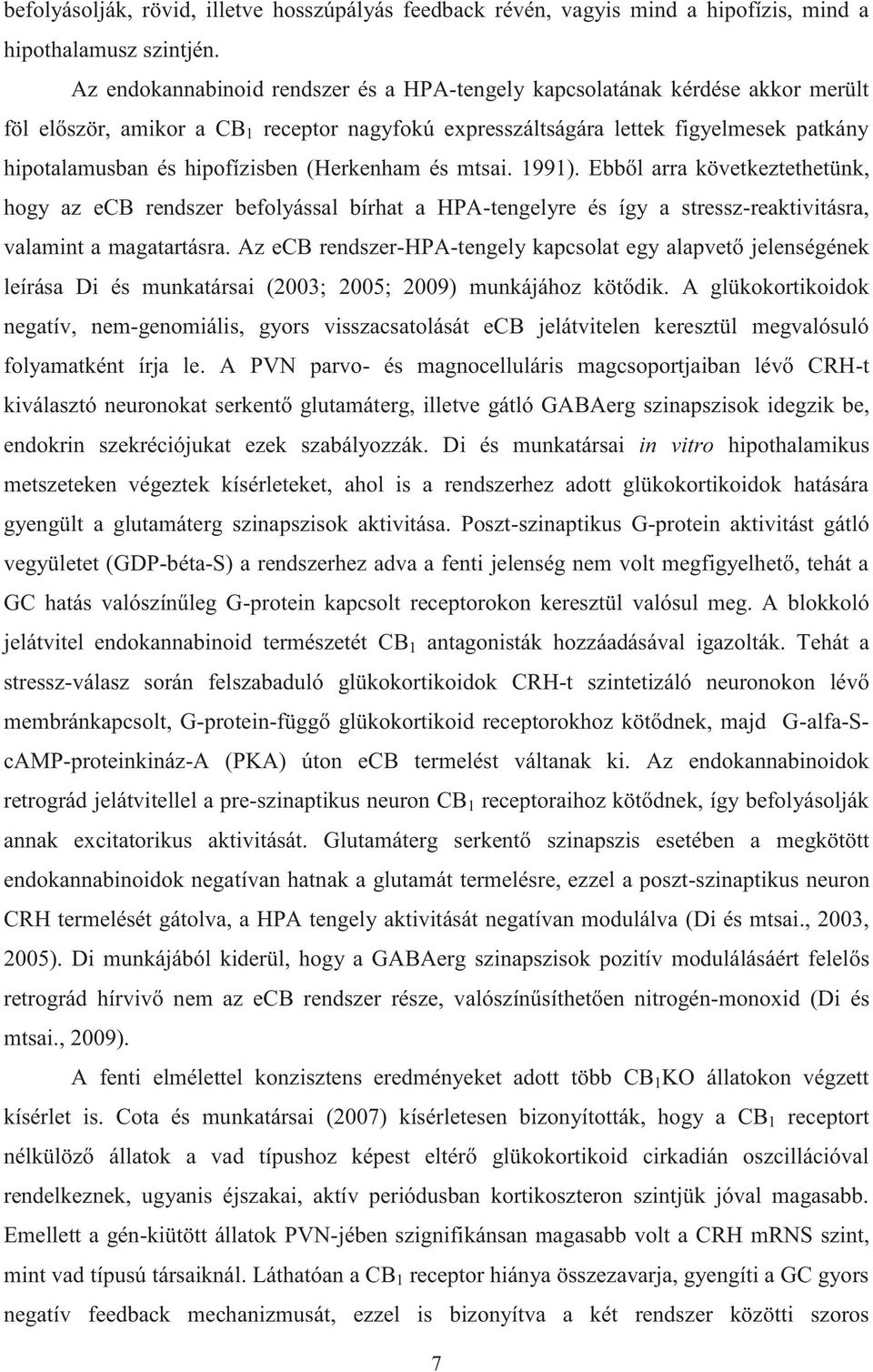 hipofízisben (Herkenham és mtsai. 1991). Ebből arra következtethetünk, hogy az ecb rendszer befolyással bírhat a HPA-tengelyre és így a stressz-reaktivitásra, valamint a magatartásra.
