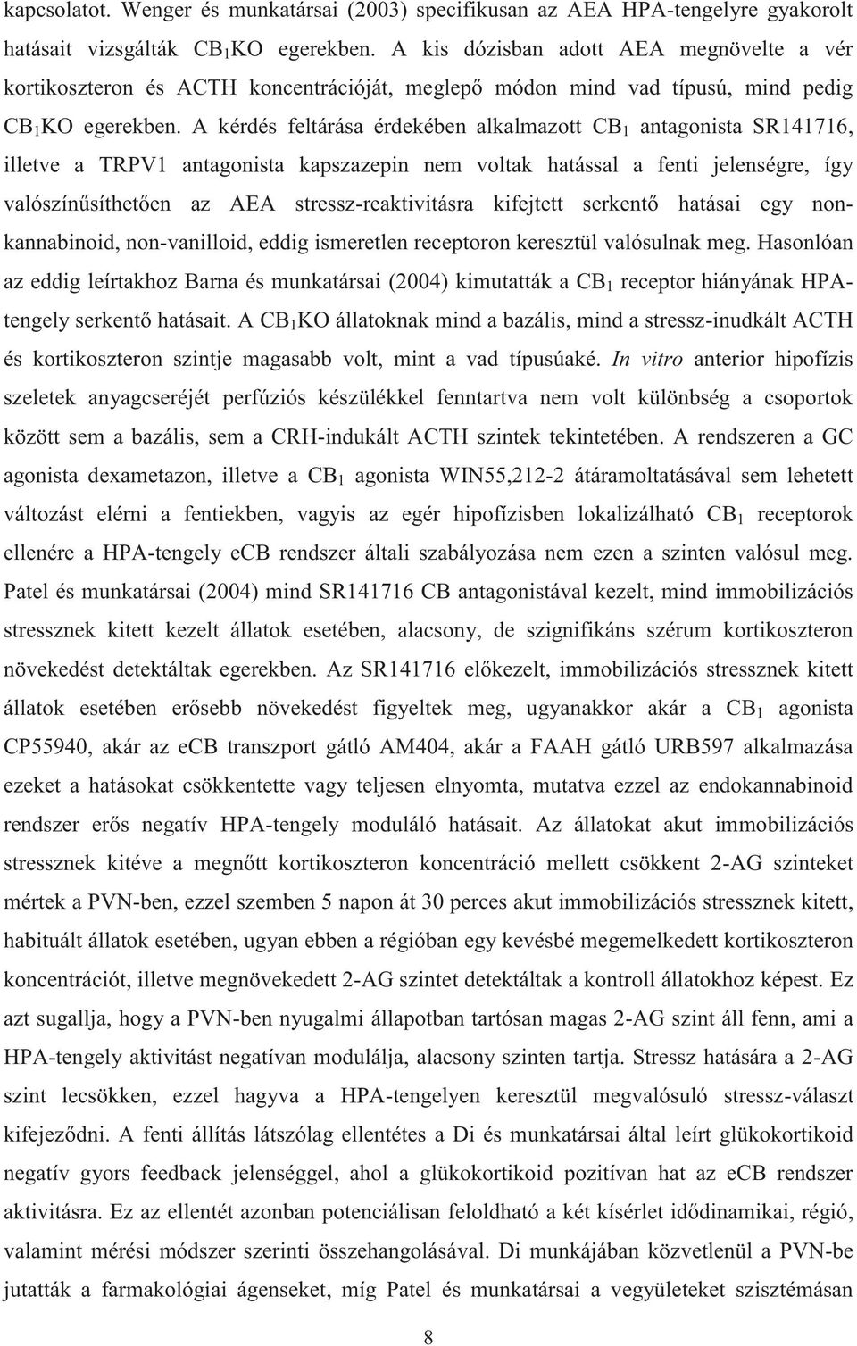A kérdés feltárása érdekében alkalmazott CB 1 antagonista SR141716, illetve a TRPV1 antagonista kapszazepin nem voltak hatással a fenti jelenségre, így valószínűsíthetően az AEA stressz-reaktivitásra