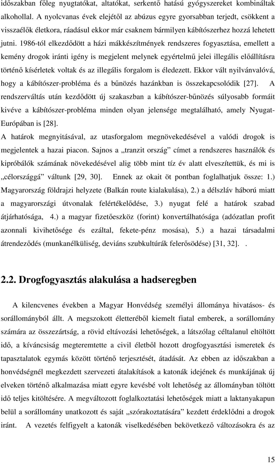1986-tól elkezdődött a házi mákkészítmények rendszeres fogyasztása, emellett a kemény drogok iránti igény is megjelent melynek egyértelmű jelei illegális előállításra történő kísérletek voltak és az