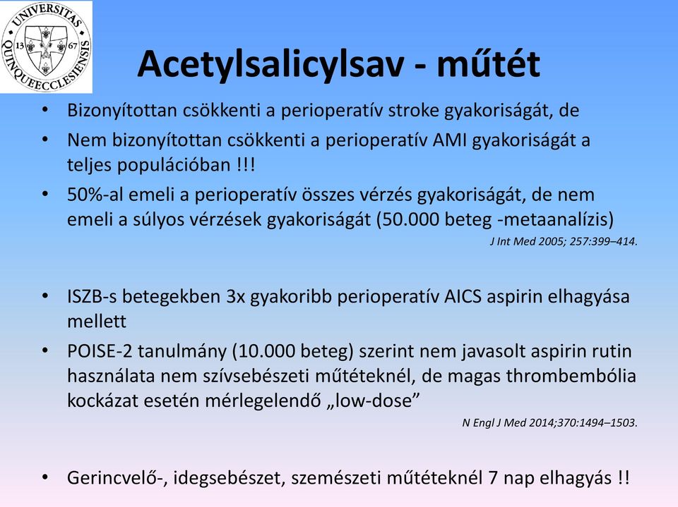 000 beteg -metaanalízis) J Int Med 2005; 257:399 414. ISZB-s betegekben 3x gyakoribb perioperatív AICS aspirin elhagyása mellett POISE-2 tanulmány (10.