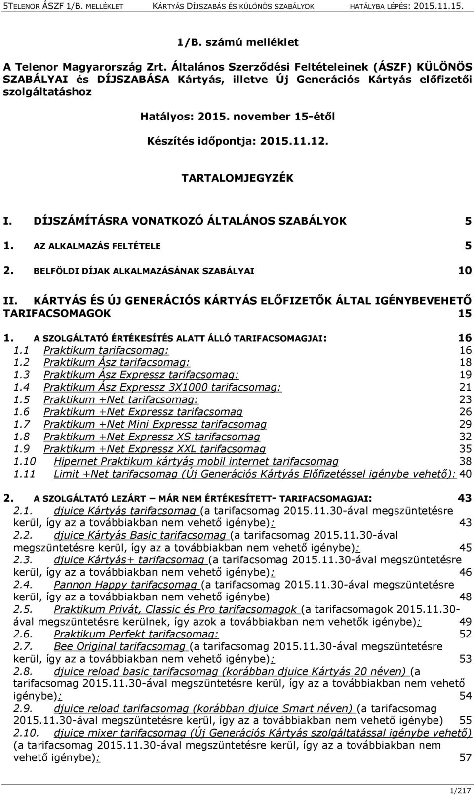 11.12. TARTALOMJEGYZÉK I. DÍJSZÁMÍTÁSRA VONATKOZÓ ÁLTALÁNOS SZABÁLYOK 5 1. AZ ALKALMAZÁS FELTÉTELE 5 2. BELFÖLDI DÍJAK ALKALMAZÁSÁNAK SZABÁLYAI 10 II.