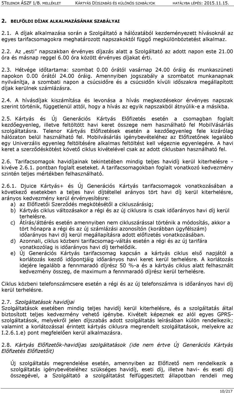 2. Az esti napszakban érvényes díjazás alatt a Szolgáltató az adott napon este 21.00 óra és másnap reggel 6.00 óra között érvényes díjakat érti. 2.3. Hétvége időtartama: szombat 0.