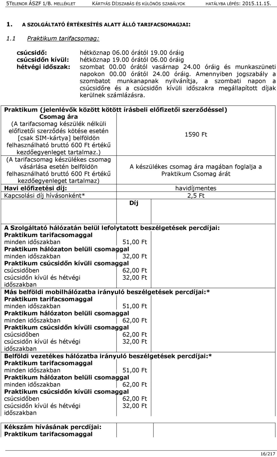 Praktikum (jelenlévők között kötött írásbeli előfizetői szerződéssel) Csomag ára (A tarifacsomag készülék nélküli előfizetői szerződés kötése esetén 1590 Ft [csak SIM-kártya] belföldön felhasználható