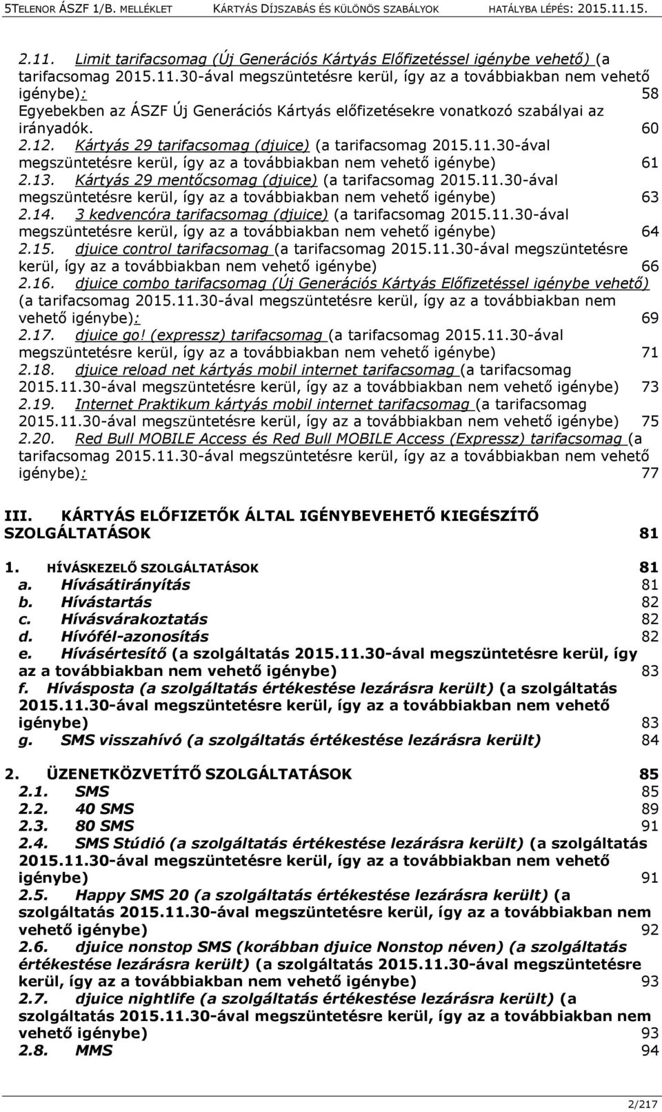 11.30-ával megszüntetésre kerül, így az a továbbiakban nem vehető igénybe) 63 2.14. 3 kedvencóra tarifacsomag (djuice) (a tarifacsomag 2015.11.30-ával megszüntetésre kerül, így az a továbbiakban nem vehető igénybe) 64 2.