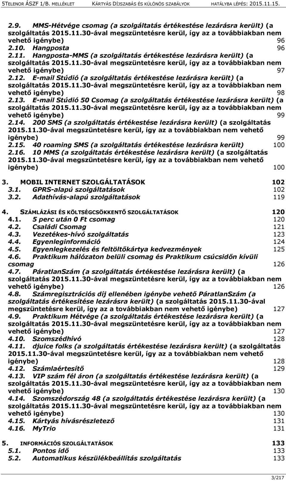 13. E-mail Stúdió 50 Csomag (a szolgáltatás értékestése lezárásra került) (a szolgáltatás 2015.11.30-ával megszüntetésre kerül, így az a továbbiakban nem vehető igénybe) 99 2.14.