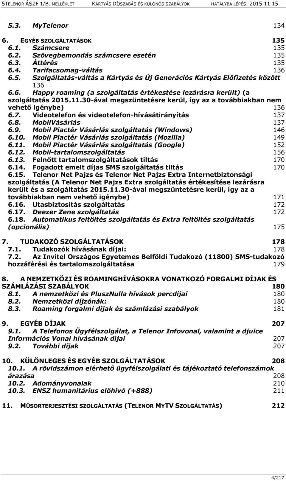 Videotelefon és videotelefon-hívásátirányítás 137 6.8. MobilVásárlás 137 6.9. Mobil Piactér Vásárlás szolgáltatás (Windows) 146 6.10. Mobil Piactér Vásárlás szolgáltatás (Mozilla) 149 6.11.