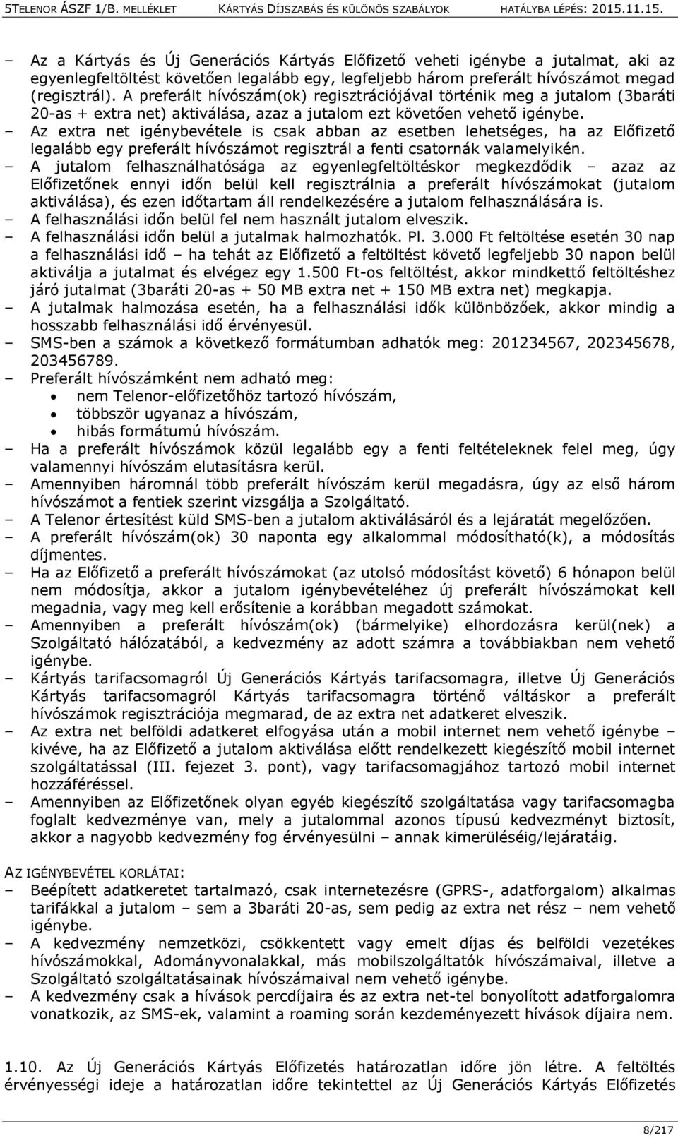 Az extra net igénybevétele is csak abban az esetben lehetséges, ha az Előfizető legalább egy preferált hívószámot regisztrál a fenti csatornák valamelyikén.