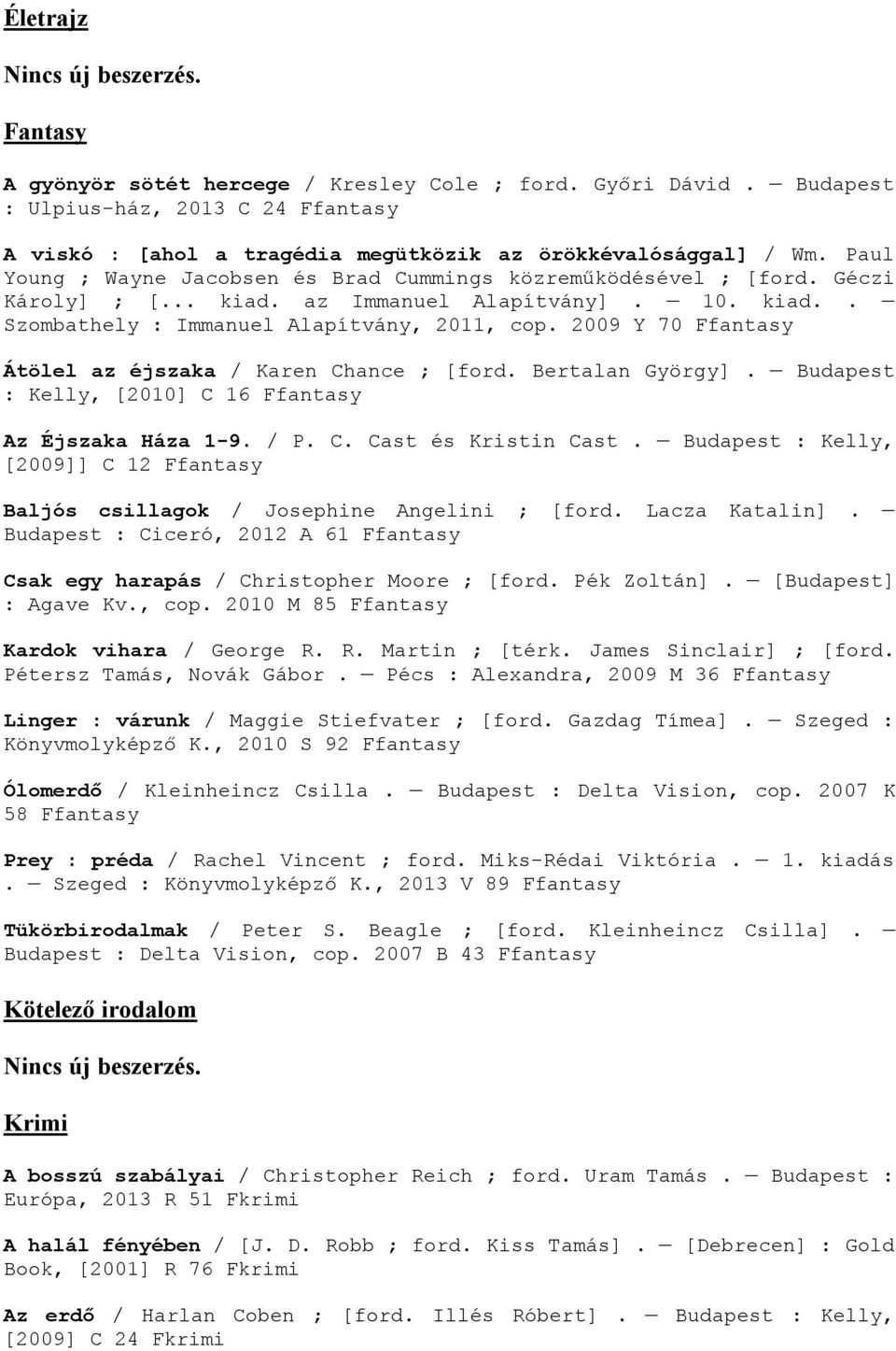 .. kiad. az Immanuel Alapítvány]. 10. kiad.. Szombathely : Immanuel Alapítvány, 2011, cop. 2009 Y 70 fantasy Átölel az éjszaka / Karen Chance ; [ford. Bertalan György].