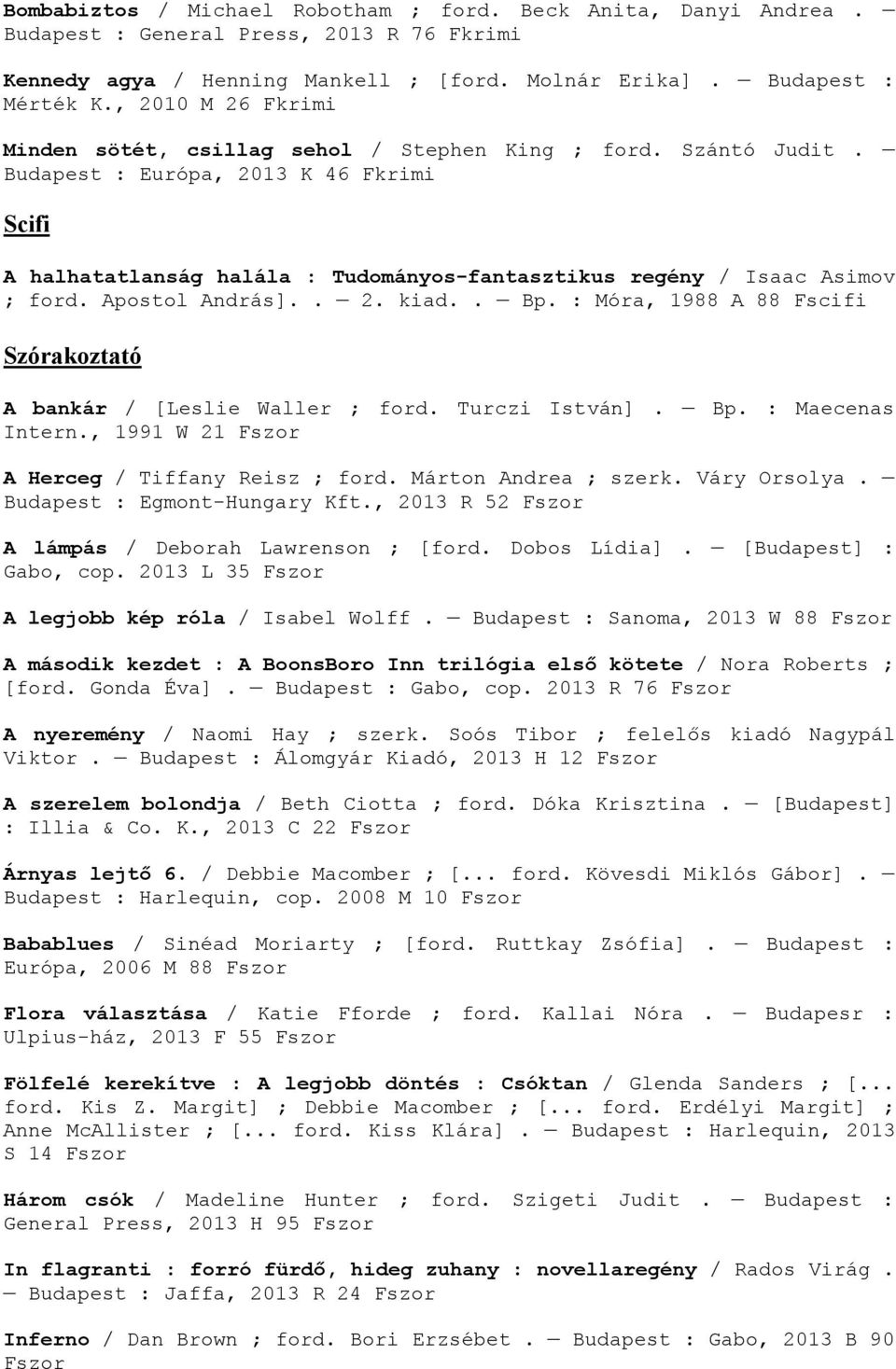 Budapest : Európa, 2013 K 46 krimi Scifi A halhatatlanság halála : Tudományos-fantasztikus regény / Isaac Asimov ; ford. Apostol András].. 2. kiad.. Bp.